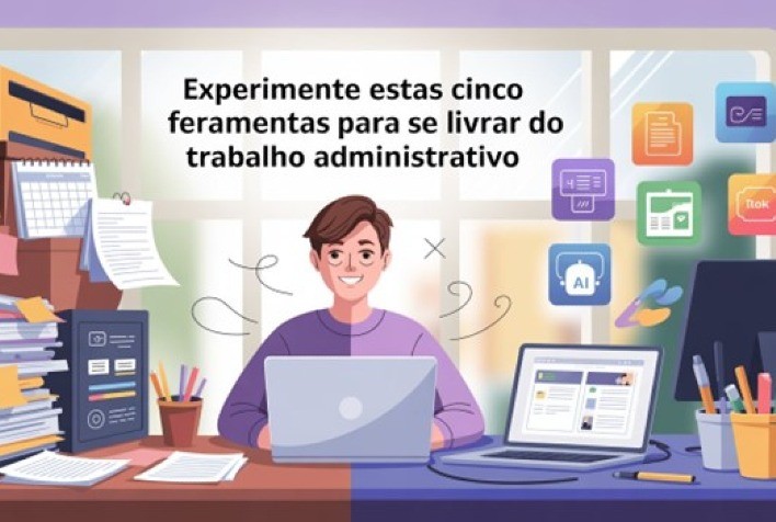 Experimente estas cinco ferramentas para se livrar do trabalho administrativo