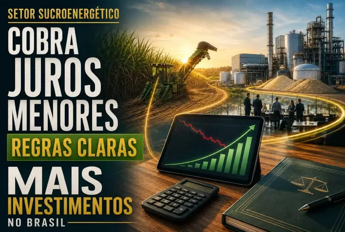 Setor sucroenergético cobra juros menores e regras claras para ampliar investimentos no Brasil