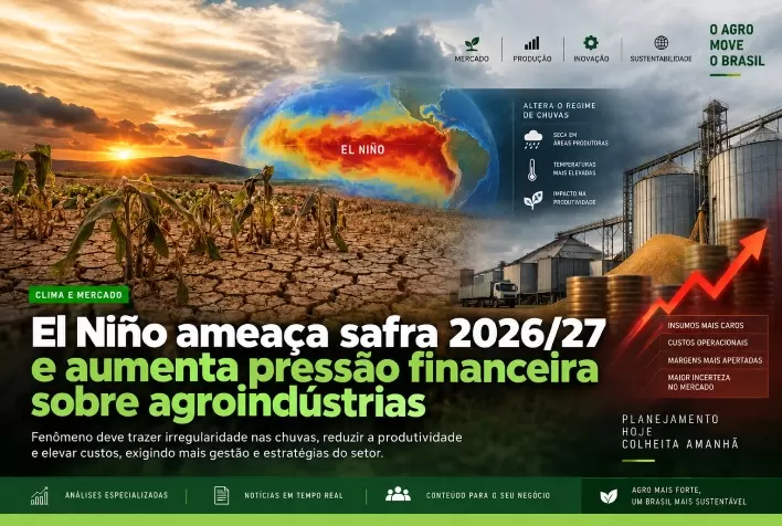El Niño ameaça safra 2026/27 e aumenta pressão financeira sobre agroindústrias