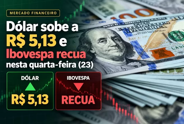Dólar sobe a R$ 5,13 e Ibovespa recua nesta quarta-feira (23)