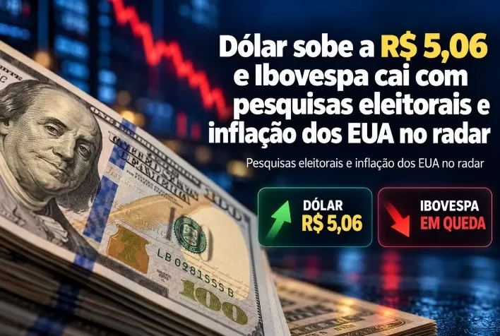 Dólar sobe a R$ 5,06 e Ibovespa cai com pesquisas eleitorais e inflação dos EUA no radar