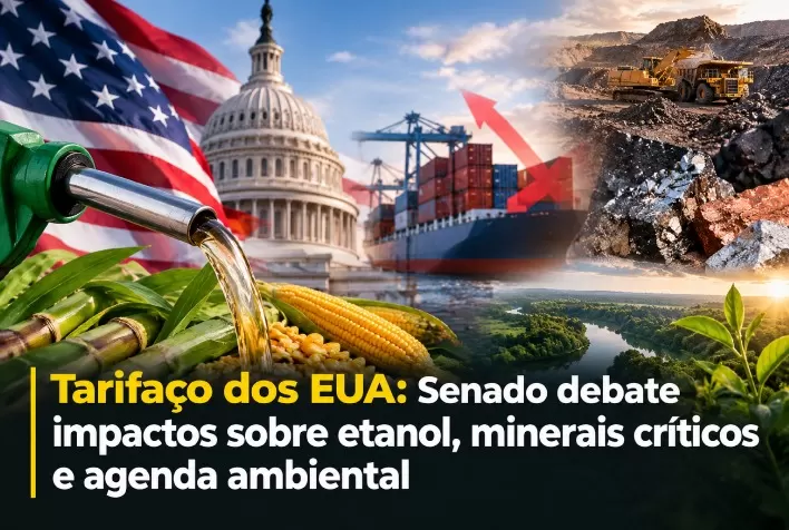 Tarifaço dos EUA: Senado debate impactos sobre etanol, minerais críticos e agenda ambiental