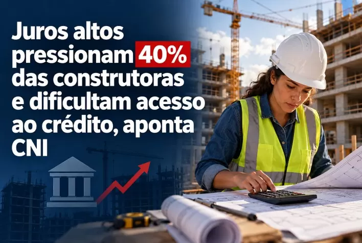 Juros altos pressionam 40% das construtoras e dificultam acesso ao crédito, aponta CNI