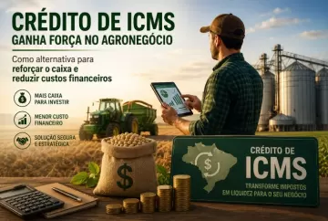Crédito de ICMS ganha força no agronegócio como alternativa para reforçar o caixa e reduzir custos financeiros