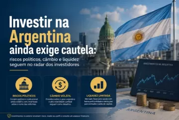 Investir na Argentina ainda exige cautela: riscos políticos, câmbio e liquidez seguem no radar dos investidores