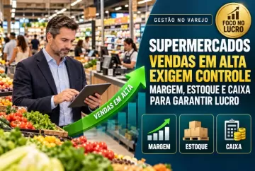 Supermercados: vendas em alta exigem controle de margem, estoque e caixa para garantir lucro