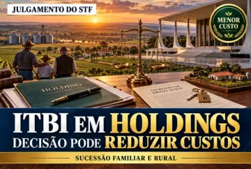 ITBI em holdings: julgamento do STF pode reduzir custos da sucessão familiar e rural